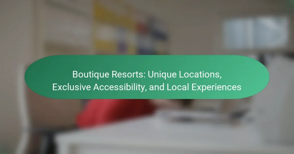 Boutique Resorts: Unique Locations, Exclusive Accessibility, and Local Experiences