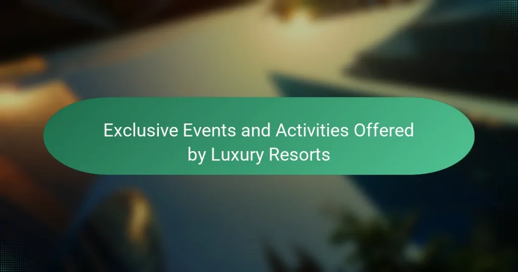 Exclusive Events and Activities Offered by Luxury Resorts