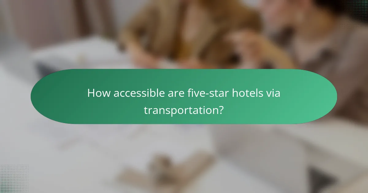 How accessible are five-star hotels via transportation?