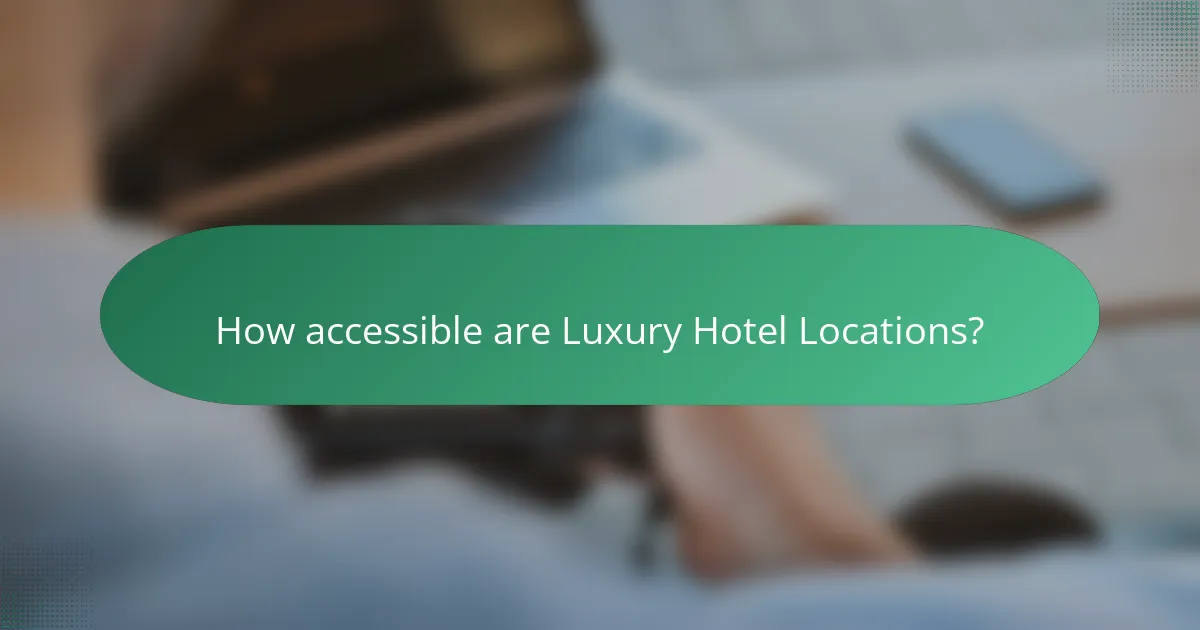 How accessible are Luxury Hotel Locations?