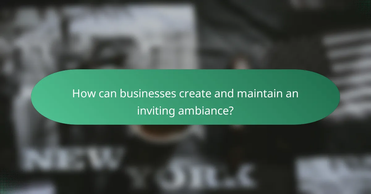 How can businesses create and maintain an inviting ambiance?