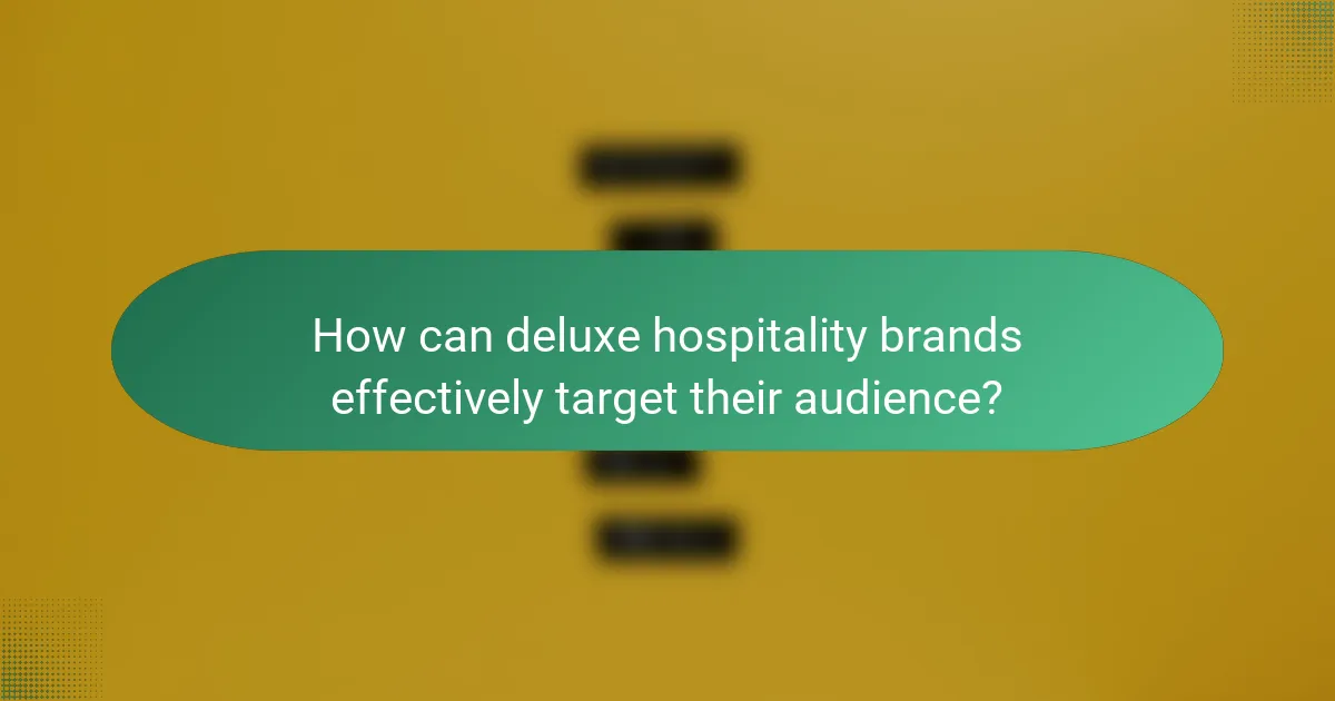 How can deluxe hospitality brands effectively target their audience?