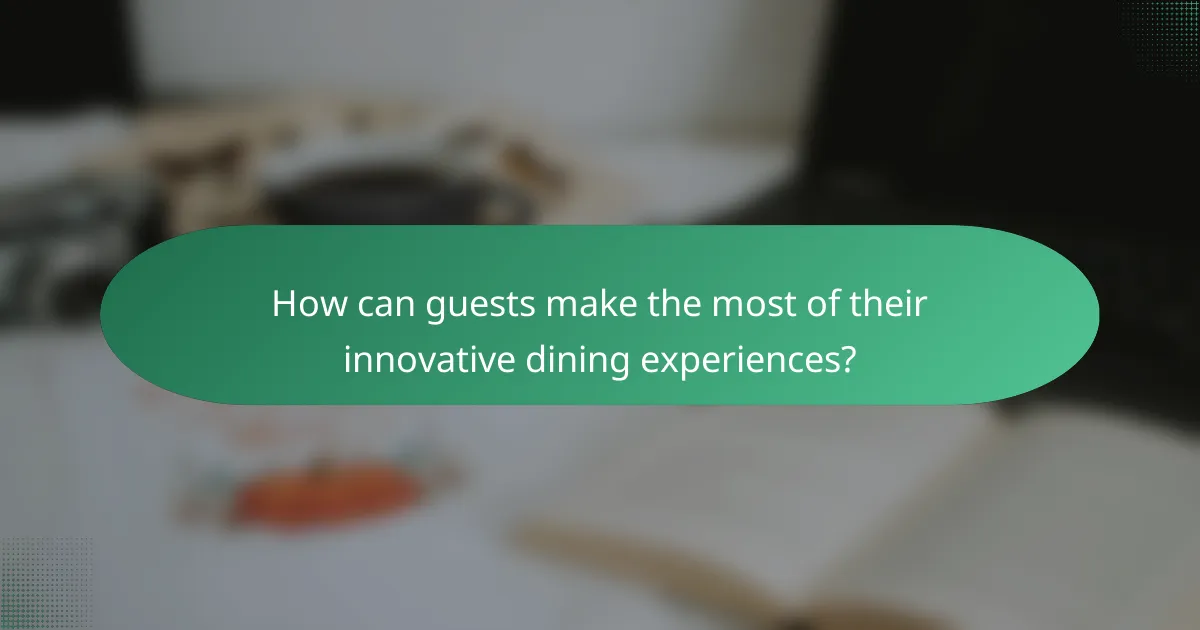 How can guests make the most of their innovative dining experiences?