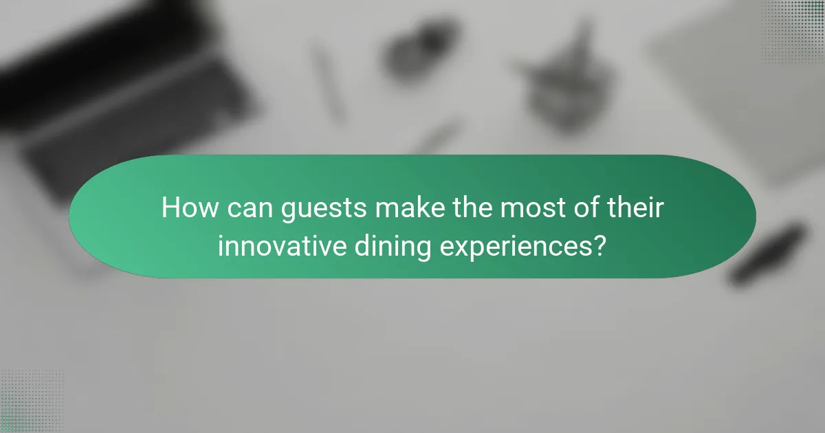 How can guests make the most of their innovative dining experiences?