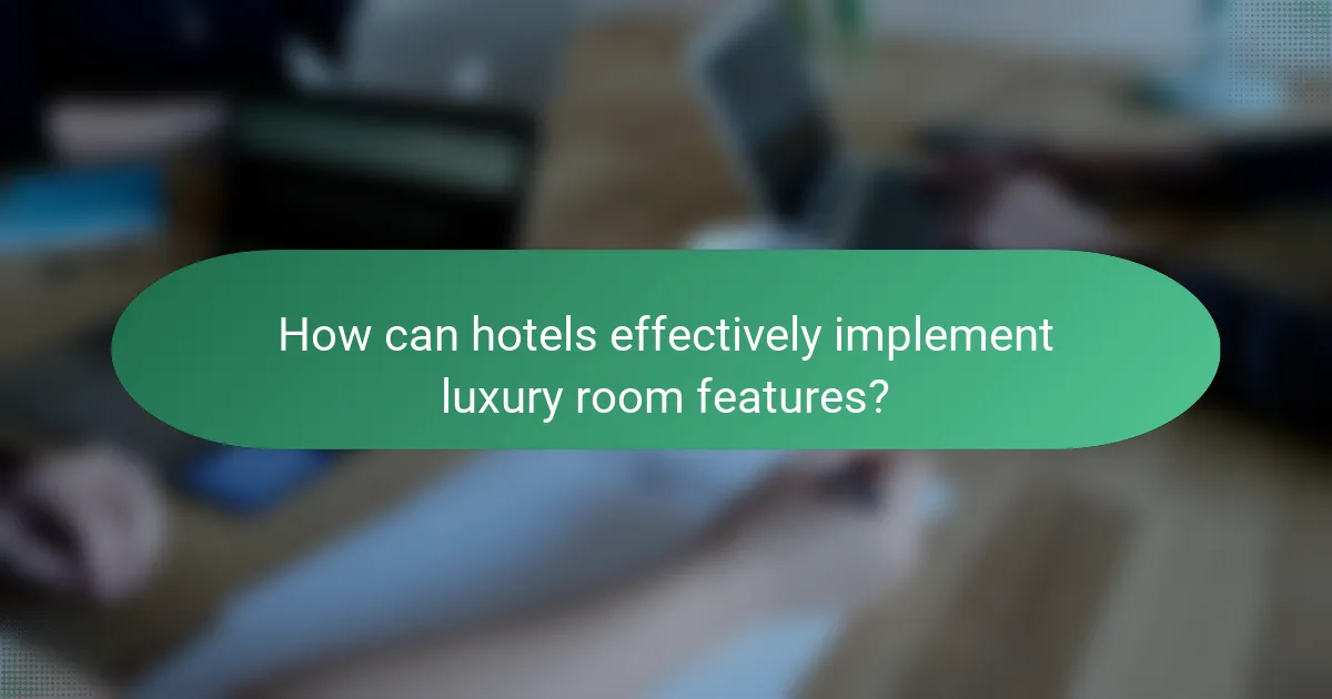 How can hotels effectively implement luxury room features?