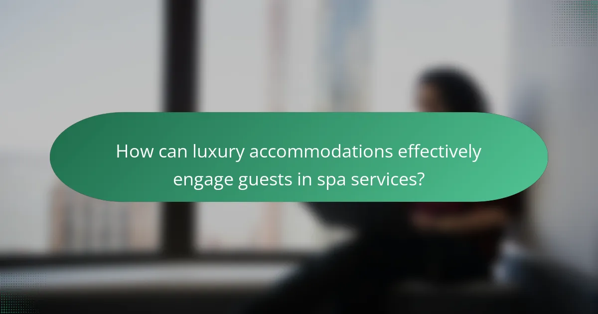 How can luxury accommodations effectively engage guests in spa services?