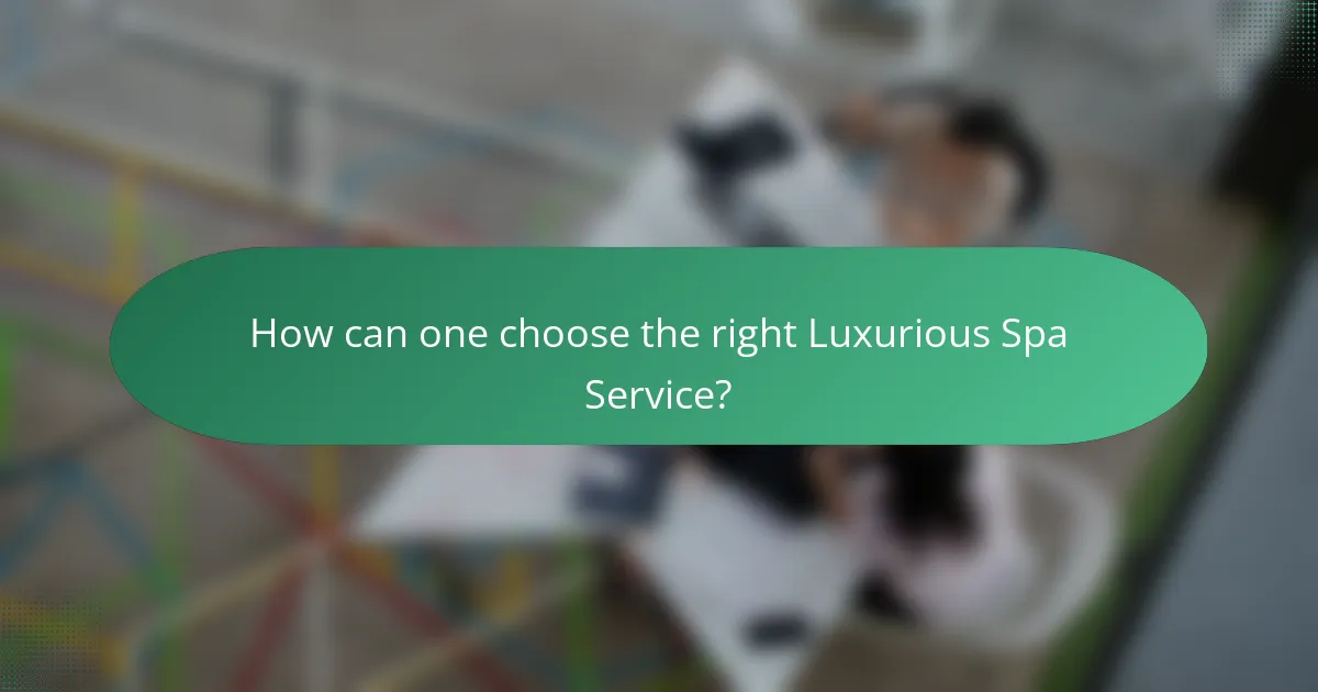 How can one choose the right Luxurious Spa Service?