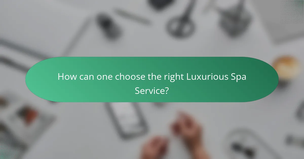 How can one choose the right Luxurious Spa Service?