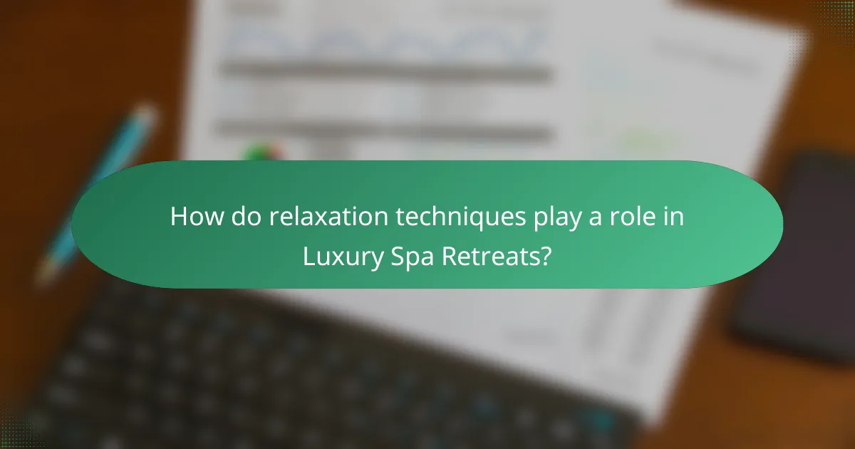 How do relaxation techniques play a role in Luxury Spa Retreats?