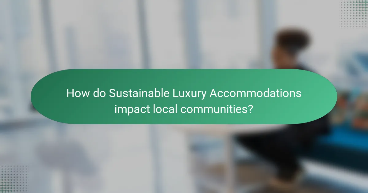 How do Sustainable Luxury Accommodations impact local communities?