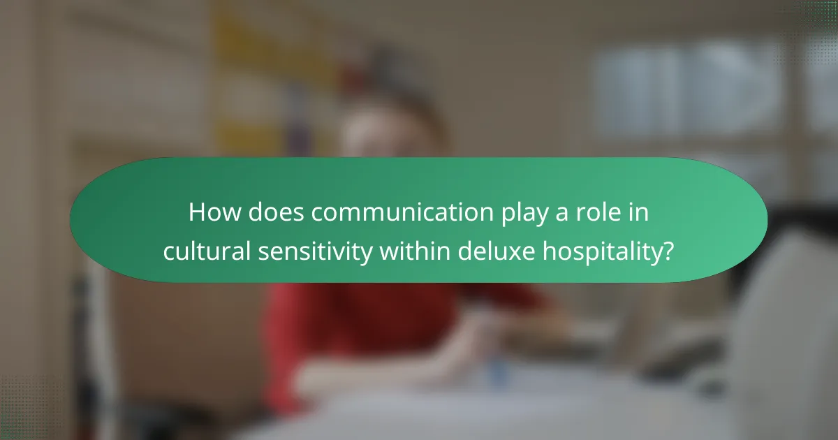 How does communication play a role in cultural sensitivity within deluxe hospitality?