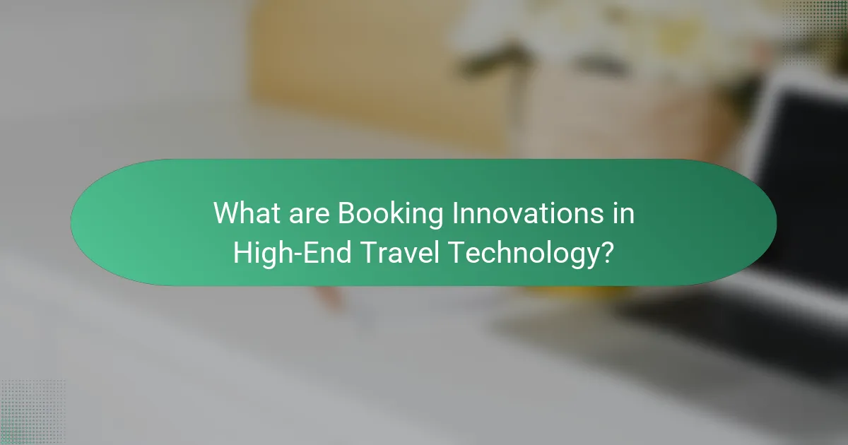 What are Booking Innovations in High-End Travel Technology?