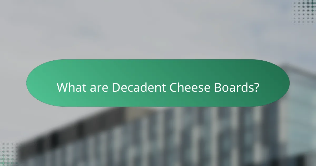 What are Decadent Cheese Boards?
