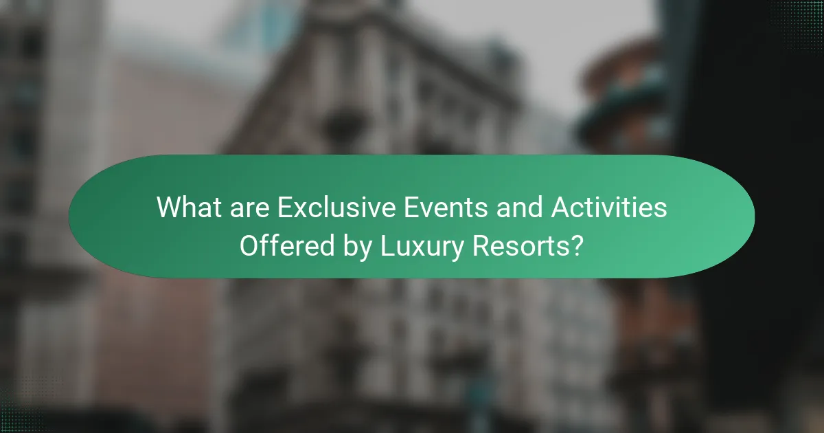 What are Exclusive Events and Activities Offered by Luxury Resorts?
