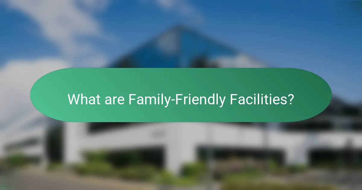 What are Family-Friendly Facilities?