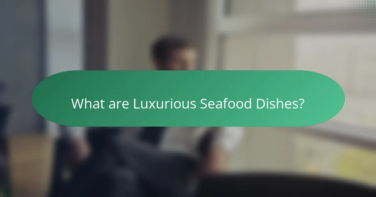 What are Luxurious Seafood Dishes?
