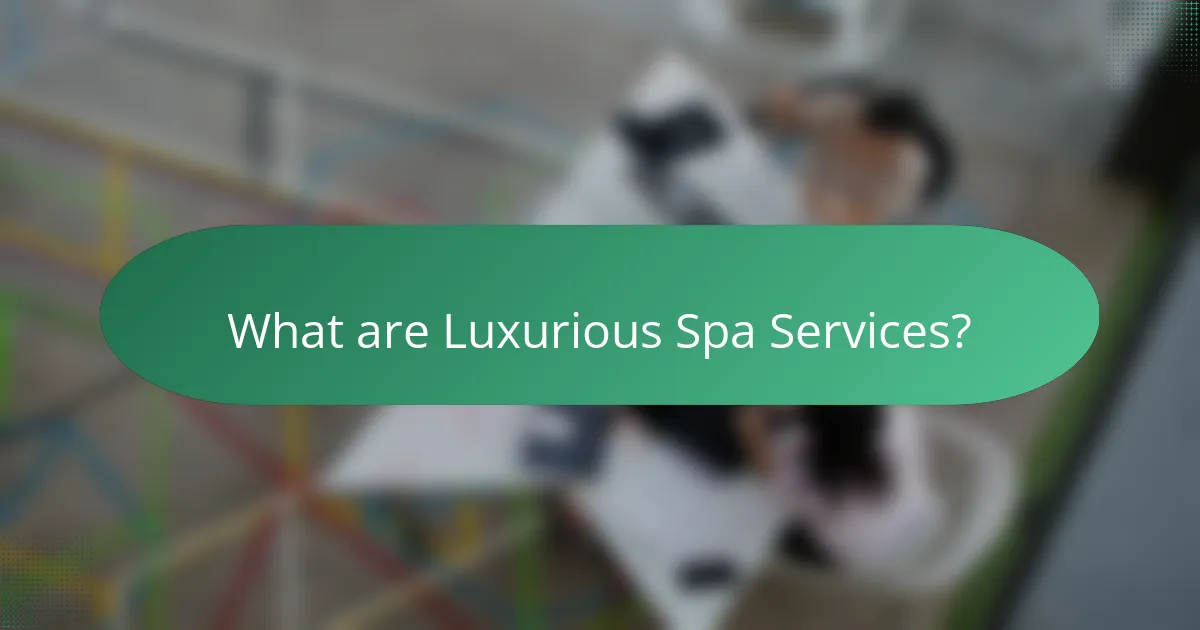 What are Luxurious Spa Services?