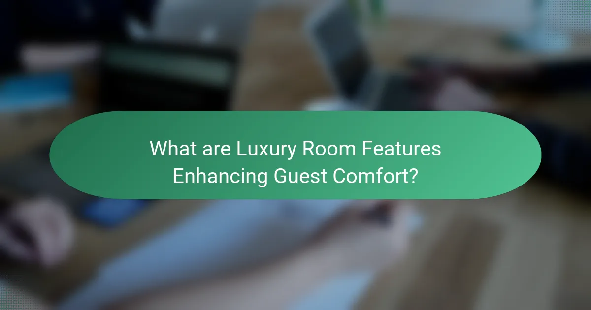 What are Luxury Room Features Enhancing Guest Comfort?