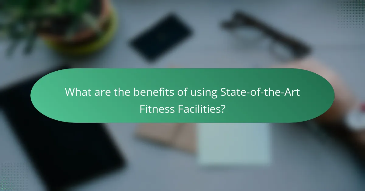 What are the benefits of using State-of-the-Art Fitness Facilities?
