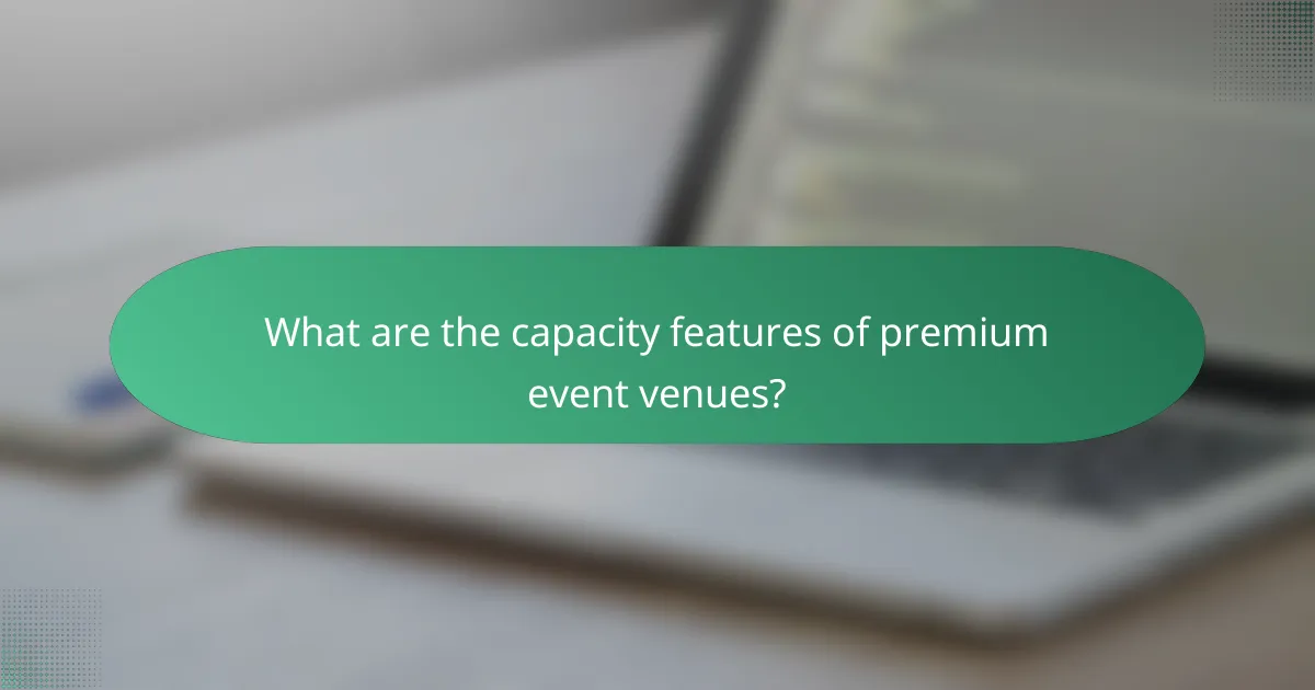 What are the capacity features of premium event venues?