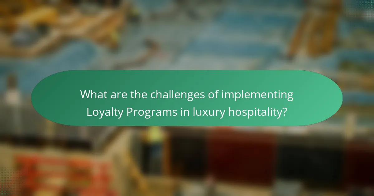 What are the challenges of implementing Loyalty Programs in luxury hospitality?