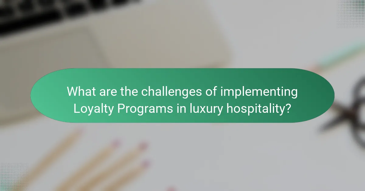 What are the challenges of implementing Loyalty Programs in luxury hospitality?