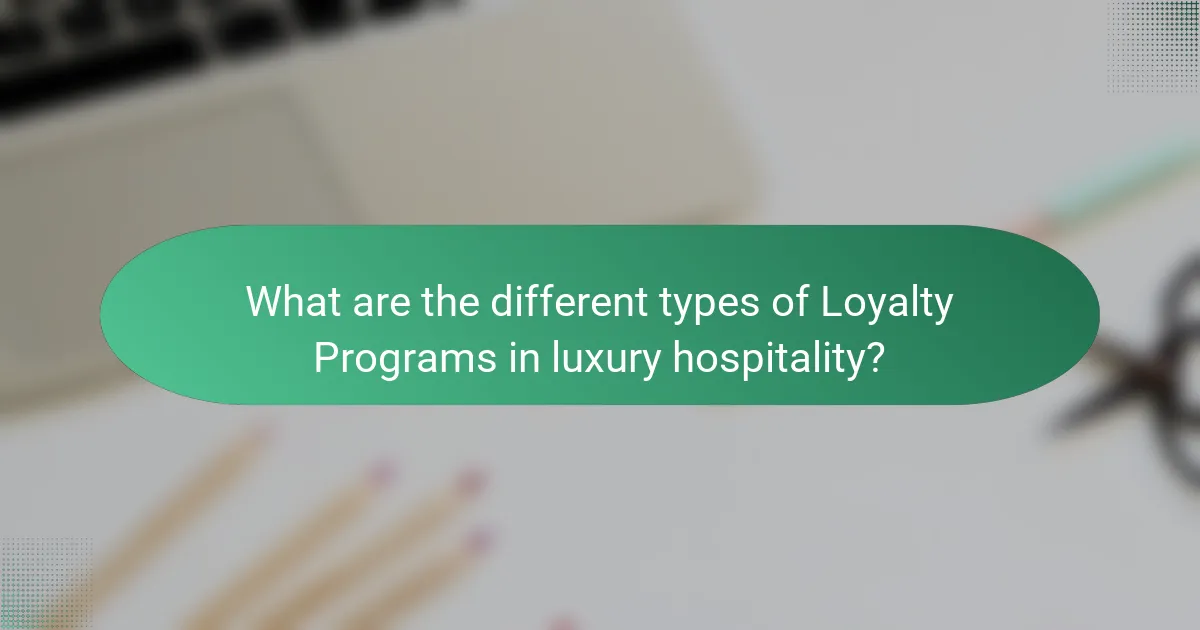 What are the different types of Loyalty Programs in luxury hospitality?
