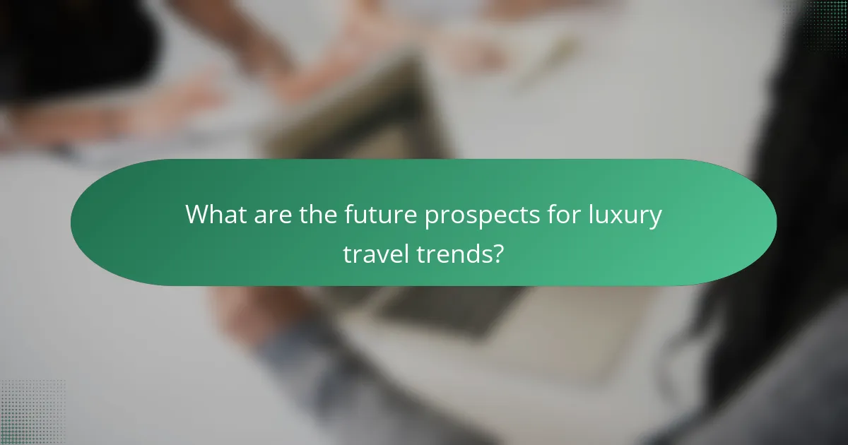 What are the future prospects for luxury travel trends?