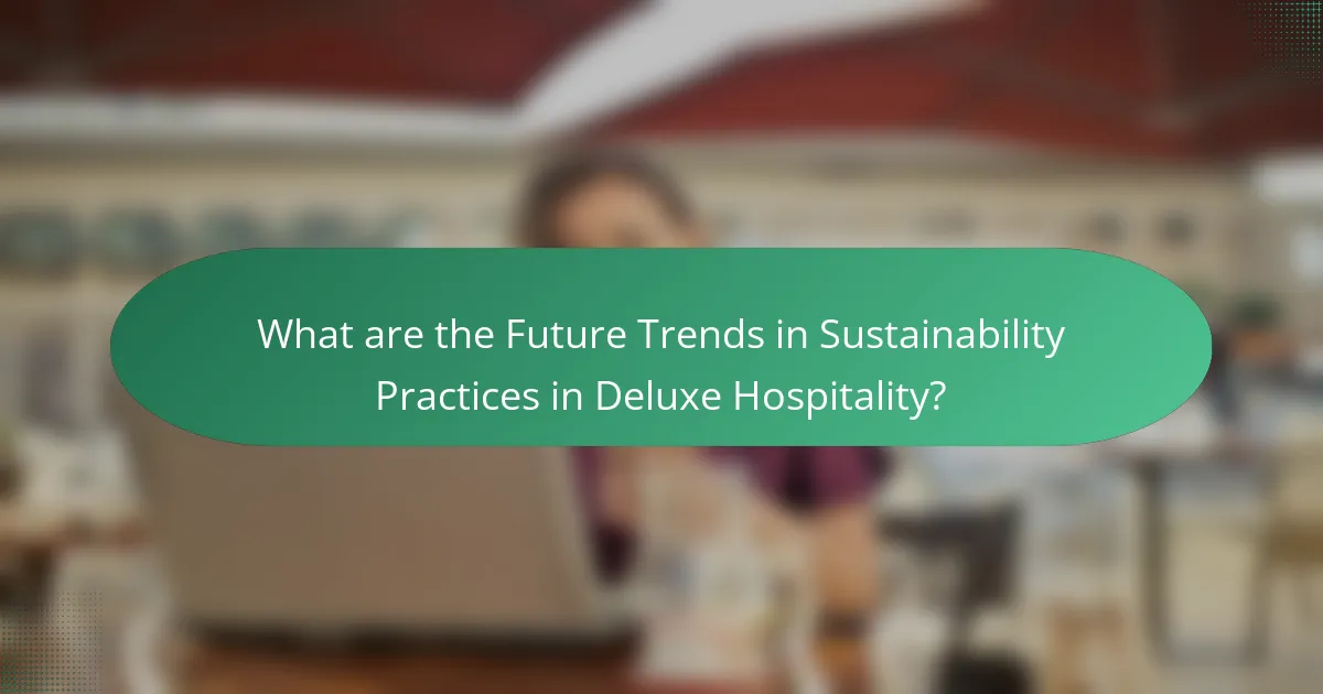 What are the Future Trends in Sustainability Practices in Deluxe Hospitality?