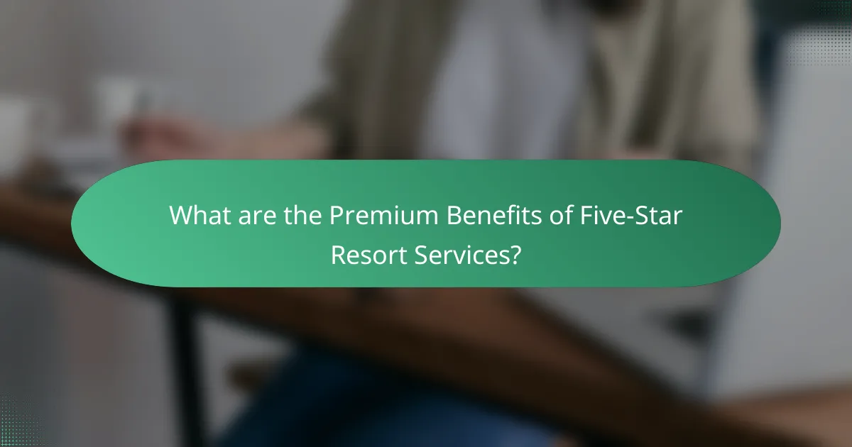 What are the Premium Benefits of Five-Star Resort Services?