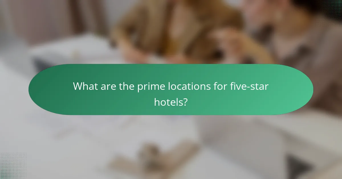 What are the prime locations for five-star hotels?