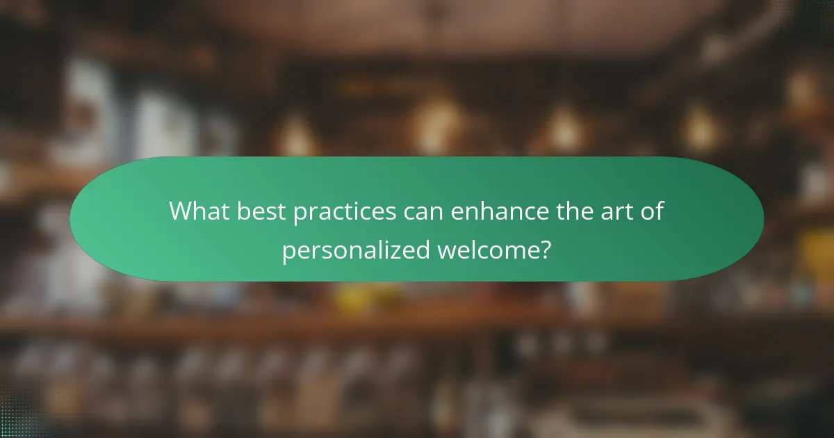 What best practices can enhance the art of personalized welcome?