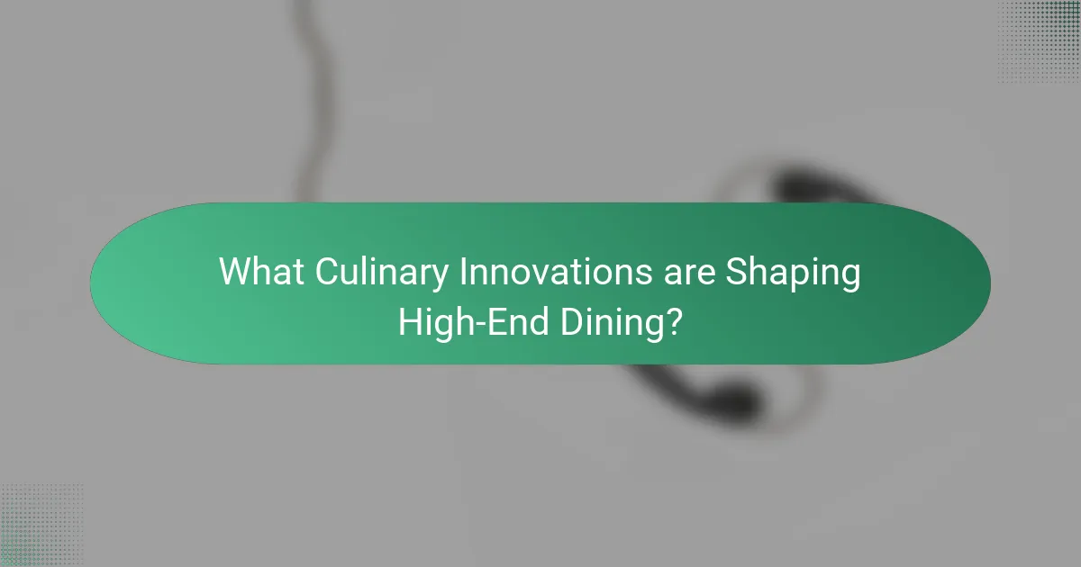 What Culinary Innovations are Shaping High-End Dining?
