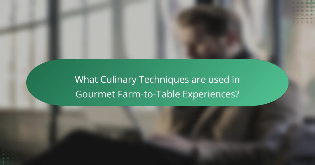 What Culinary Techniques are used in Gourmet Farm-to-Table Experiences?