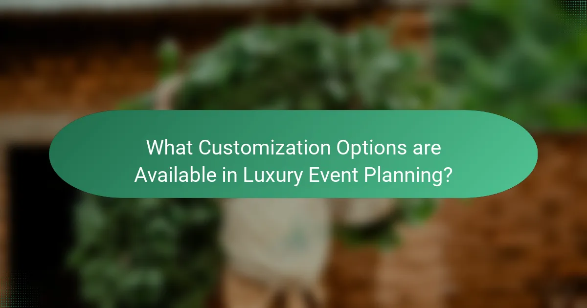 What Customization Options are Available in Luxury Event Planning?