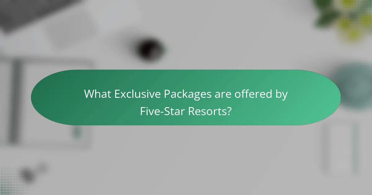 What Exclusive Packages are offered by Five-Star Resorts?
