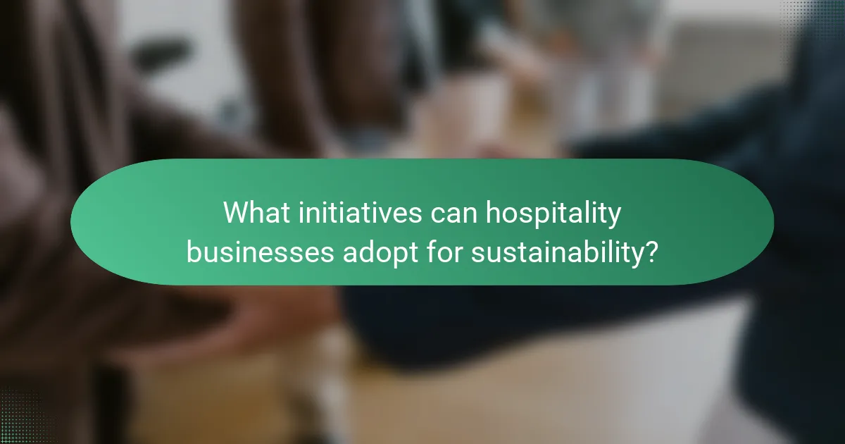 What initiatives can hospitality businesses adopt for sustainability?