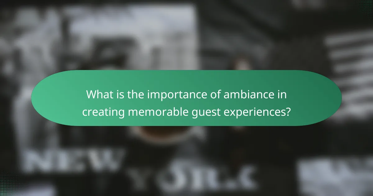 What is the importance of ambiance in creating memorable guest experiences?