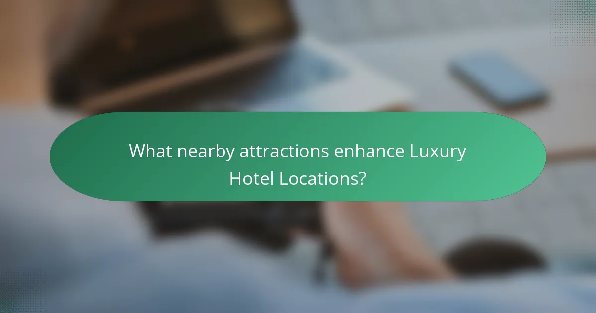 What nearby attractions enhance Luxury Hotel Locations?