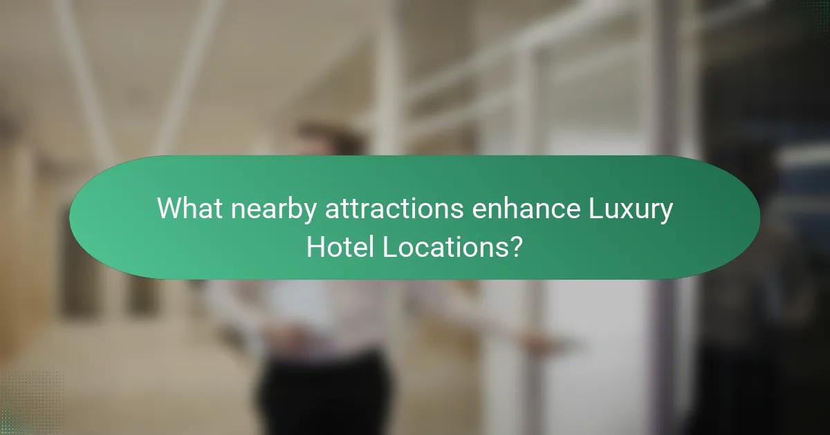 What nearby attractions enhance Luxury Hotel Locations?
