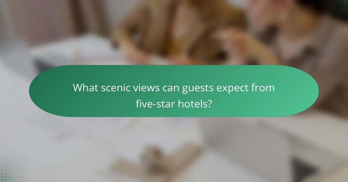 What scenic views can guests expect from five-star hotels?