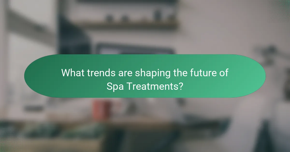What trends are shaping the future of Spa Treatments?