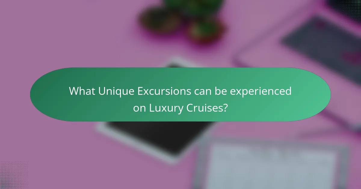 What Unique Excursions can be experienced on Luxury Cruises?